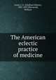 The American eclectic practice of medicine, Jones, I. G. (Ichabod Gibson), 1807-1857,Sherwood, William 