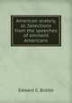 American oratory, or, Selections from the speeches of eminent Americans, Edward C. Biddle 
