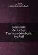 Lateinisch-deutsches Taschenworterbuch: 6:e Aufl., A. Koch, Latin teacher A Koch 