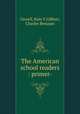 The American school readers : primer-, Oswell, Kate F,Gilbert, Charles Benajan 