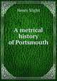 A metrical history of Portsmouth, Henry Slight 