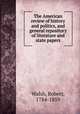 The American review of history and politics, and general repository of literature and state papers, Walsh, Robert, 1784-1859 