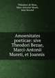 Amoenitates poeticae: sive Theodori Bezae, Marci-Antonii Mureti, et Joannis ., Theodore de Beze 