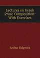 Lectures on Greek Prose Composition: With Exercises, Arthur Sidgwick 