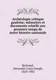 Archeologie celtique & gauloise; memoires et documents relatifs aux premiers temps de notre histoire nationale, Bertrand, Alexandre Louis Joseph, 1820-1902 