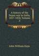 A history of the Sepoy war in India, 1857-1858, Volume 3, Kaye John William 