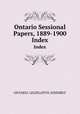 Ontario Sessional Papers, 1889-1900. Index, Ontario. Legislative Assembly 