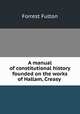 A manual of constitutional history founded on the works of Hallam, Creasy ., Forrest Fulton 