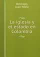 La iglesia y el estado en Colombia, Restrepo, Juan Pablo 