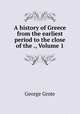 A history of Greece from the earliest period to the close of the ., Volume 1, George Grote 