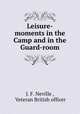 Leisure-moments in the Camp and in the Guard-room, J. F. Neville , Veteran British officer 