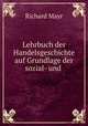 Lehrbuch der Handelsgeschichte auf Grundlage der sozial- und ., Richard Mayr 