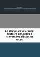 Le cheval et ses races: histoire des races a travers les siecles et races ., Pierre Megnin 