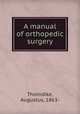 A manual of orthopedic surgery, Thorndike, Augustus, 1863- 