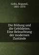 Die Bildung und die Gebildeten. Eine Beleuchtung der modernen Zustande, Goltz, Bogumil, 1801-1870 