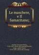 Le maschere, e Il Samaritano;, Cecchi, Giovanni Maria, 1518-1587. [from old catalog],Fiacchi, Luigi, called Clasio, 1754-1825. [from old catalog] 