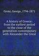 A history of Greece: from the earliest period to the close of the generation contemporary with Alexander the Great, Grote, George, 1794-1871 