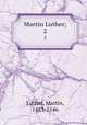 Martin Luther;. 2, Luther, Martin, 1483-1546 