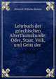 Lehrbuch der griechischen Alterthumskunde: Oder, Staat, Volk, und Geist der ., Heinrich Wilhelm Bensen 