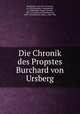 Die Chronik des Propstes Burchard von Ursberg, Burchardus, provost of Ursperg, d. 1230,Conradus, Urspergensis, d. 1240,Holder-Egger, Oswald, 1851-1911,Simson, Bernhard von, 1840-1915,Bresslau, Harry, 1848-1926 
