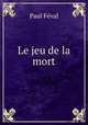 Le jeu de la mort, Feval Paul 