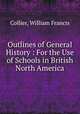 Outlines of General History : For the Use of Schools in British North America, Collier, William Francis 