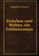 Zwischen zwei Welten; ein Erlebnisroman, Guglielmo Ferrero 