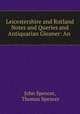 Leicestershire and Rutland Notes and Queries and Antiquarian Gleaner: An ., John Spencer, Thomas Spencer 