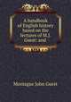 A handbook of English history based on the lectures of M.J. Guest: and ., Montague John Guest 