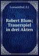 Robert Blum; Trauerspiel in drei Akten, E.J. Loewenthal 