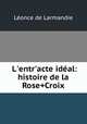 L`entr`acte idal. Histoire de la Rose+Croix, Leonce de Larmandie 