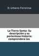 La Tierra Santa: Su descripcion y su portentosa historia: comprendera los ., D. Urbano Ferreiroa 