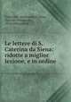 Le lettere di S. Caterina da Siena: ridotte a miglior lezione, e in ordine ., Katarzyna ze Sieny Catherine 