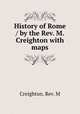 History of Rome / by the Rev. M. Creighton with maps, Creighton. Rev. M 
