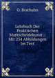 Lehrbuch Der Praktischen Markscheidekunst .: Mit 234 Abbildungen Im Text, O. Brathuhn 