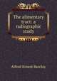 The alimentary tract: a radiographic study, Alfred Ernest Barclay 