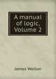 A manual of logic, Volume 2, James Welton 