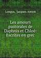 Les amours pastorales de Daphnis et Chloe: Escrites en grec, Longus, Jacques Amyot 