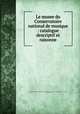 Le musee du Conservatoire national de musique : catalogue descriptif et raisonne, Conservatoire national de musique et de declamation (France). Musee,Chouquet, Gustave, 1819-1886 