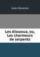 Les Aissaoua, ou, Les charmeurs de serpents, Jules Davasse 