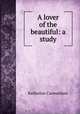 A lover of the beautiful: a study, Katherine Carmarthen 
