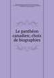 Le panthe?on canadien; choix de biographies, Franc?ois Marie Uncas Maximilien Bibaud 