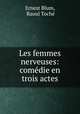 Les femmes nerveuses: comedie en trois actes, Ernest Blum 