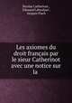 Les axiomes du droit francais par le sieur Catherinot avec une notice sur la ., Nicolas Catherinot , Edouard Laboulaye , Jacques Flach 
