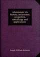 Aluminium: its history, occurrence, properties, metallurgy and applications ., Joseph William Richards 