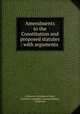 Amendments to the Constitution and proposed statutes : with arguments ., California. Secretary of State, California Legislative Counsel Bureau, California 