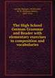 The High School German Grammar and Reader with elementary exercises in composition and vocabularies, van der Smissen, W.H,Fraser, W. H. (William Henry), 1853-1916 