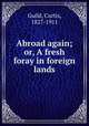 Abroad again; or, A fresh foray in foreign lands, Guild, Curtis, 1827-1911 