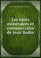 Les idees monetaires et commerciales de Jean Bodin, Jean de Bodin de Saint-Laurent 