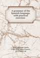 A grammar of the Spanish language, with practical exercises, Josse, Auguste-Louis, 1763-1841,Sales, Francis, 1771-1854, ed 